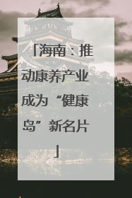 海南：推动康养产业成为“健康岛”新名片