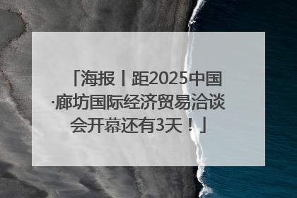 海报丨距2025中国·廊坊国际经济贸易洽谈会开幕还有3天！