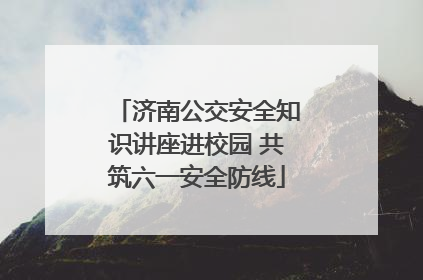 济南公交安全知识讲座进校园 共筑六一安全防线