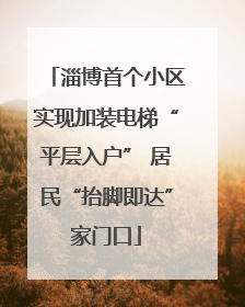 淄博首个小区实现加装电梯“平层入户” 居民“抬脚即达”家门口
