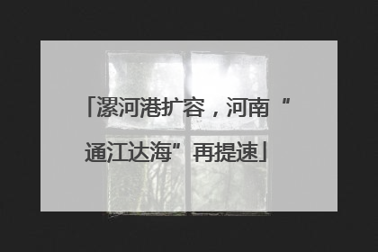 漯河港扩容，河南“通江达海”再提速