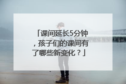 课间延长5分钟，孩子们的课间有了哪些新变化？