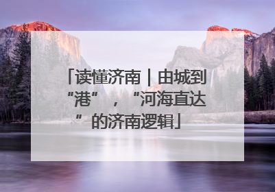读懂济南｜由城到“港”，“河海直达”的济南逻辑