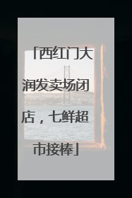 西红门大润发卖场闭店，七鲜超市接棒