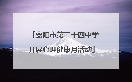襄阳市第二十四中学开展心理健康月活动