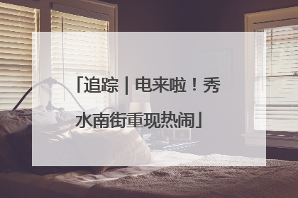 追踪｜电来啦！秀水南街重现热闹