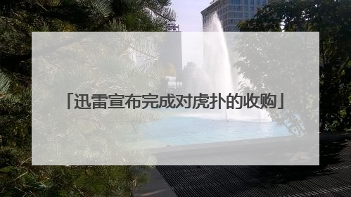 迅雷宣布完成对虎扑的收购