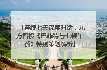 连续七天深度对话，九方智投《巴菲特与七顿午餐》特别策划解析