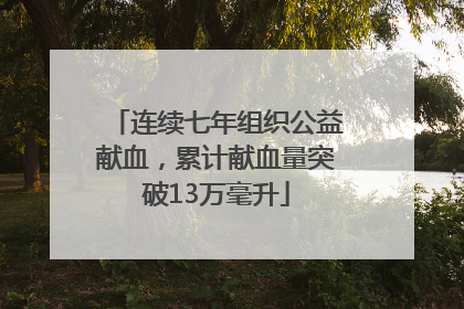 连续七年组织公益献血，累计献血量突破13万毫升
