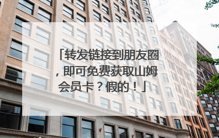 转发链接到朋友圈，即可免费获取山姆会员卡？假的！