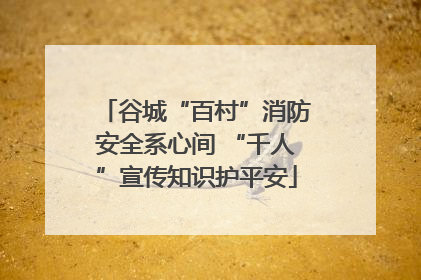 谷城“百村”消防安全系心间 “千人”宣传知识护平安