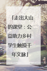 走出大山的课堂：公益助力乡村学生触摸千年文脉