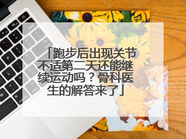 跑步后出现关节不适第二天还能继续运动吗？骨科医生的解答来了
