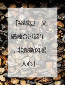 郓城县：文旅融合过端午，非遗新风暖人心