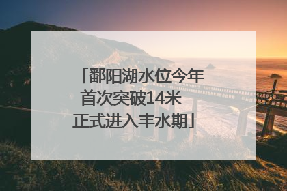 鄱阳湖水位今年首次突破14米 正式进入丰水期