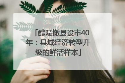 醴陵撤县设市40年：县域经济转型升级的鲜活样本