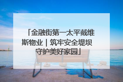 金融街第一太平戴维斯物业｜筑牢安全堤坝 守护美好家园