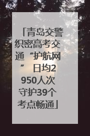 青岛交警织密高考交通“护航网” 日均2950人次守护39个考点畅通