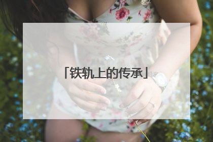 铁轨上的传承