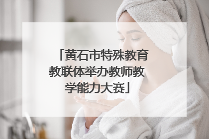 黄石市特殊教育教联体举办教师教学能力大赛