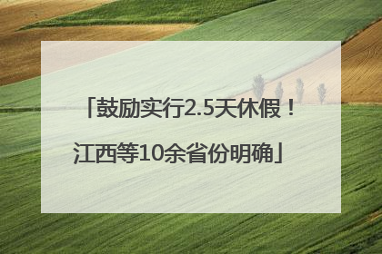 鼓励实行2.5天休假！江西等10余省份明确
