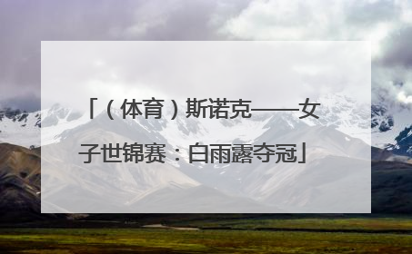 （体育）斯诺克——女子世锦赛：白雨露夺冠