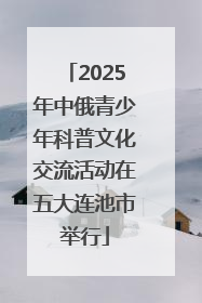 2025年中俄青少年科普文化交流活动在五大连池市举行
