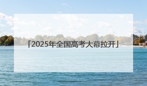 2025年全国高考大幕拉开