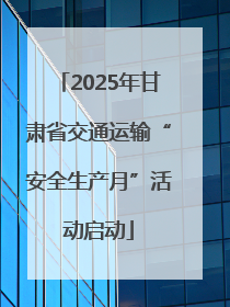 2025年甘肃省交通运输“安全生产月”活动启动