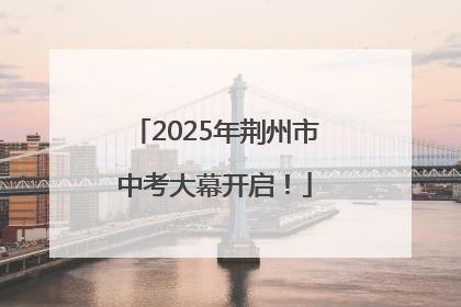 2025年荆州市中考大幕开启！