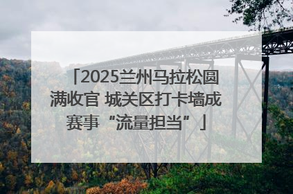 2025兰州马拉松圆满收官 城关区打卡墙成赛事“流量担当”