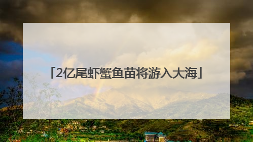 2亿尾虾蟹鱼苗将游入大海