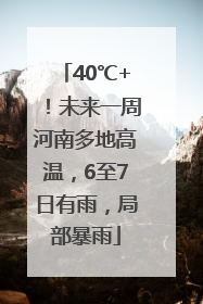 40℃+！未来一周河南多地高温，6至7日有雨，局部暴雨