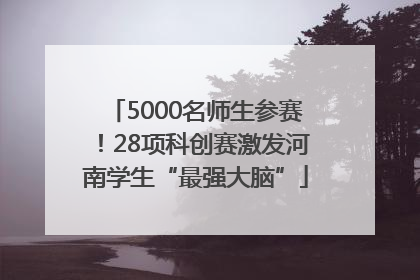 5000名师生参赛！28项科创赛激发河南学生“最强大脑”