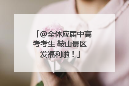 @全体应届中高考考生 鞍山景区发福利啦！